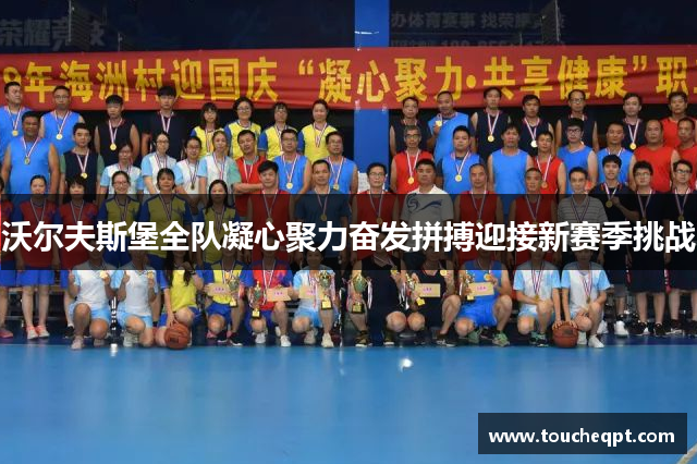 沃尔夫斯堡全队凝心聚力奋发拼搏迎接新赛季挑战
