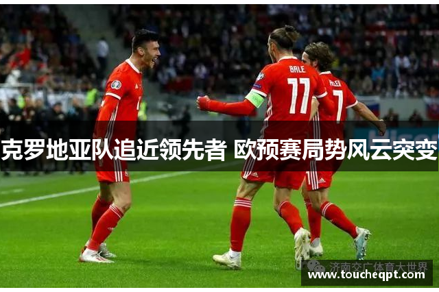 克罗地亚队追近领先者 欧预赛局势风云突变