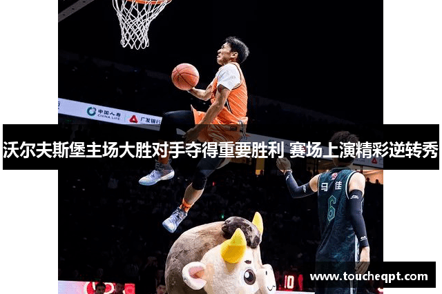 沃尔夫斯堡主场大胜对手夺得重要胜利 赛场上演精彩逆转秀