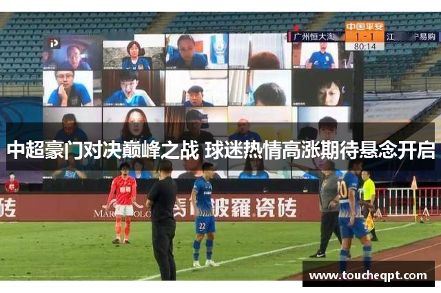 中超豪门对决巅峰之战 球迷热情高涨期待悬念开启