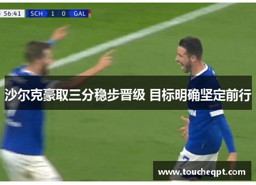 沙尔克豪取三分稳步晋级 目标明确坚定前行
