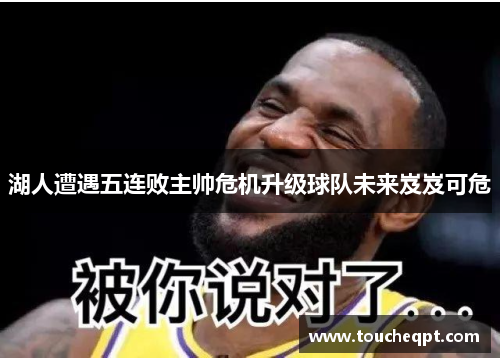 湖人遭遇五连败主帅危机升级球队未来岌岌可危