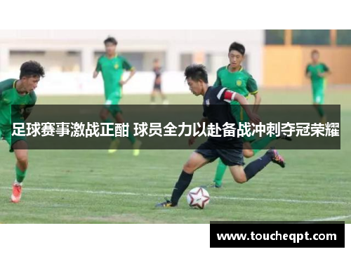 足球赛事激战正酣 球员全力以赴备战冲刺夺冠荣耀