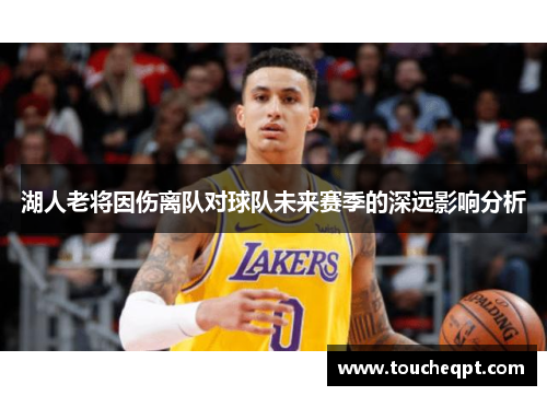 湖人老将因伤离队对球队未来赛季的深远影响分析