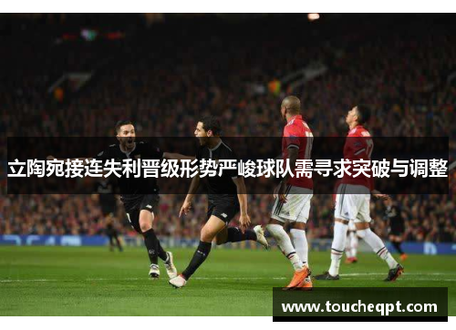 立陶宛接连失利晋级形势严峻球队需寻求突破与调整