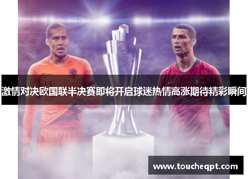 激情对决欧国联半决赛即将开启球迷热情高涨期待精彩瞬间