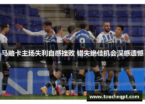 马略卡主场失利自感挫败 错失绝佳机会深感遗憾