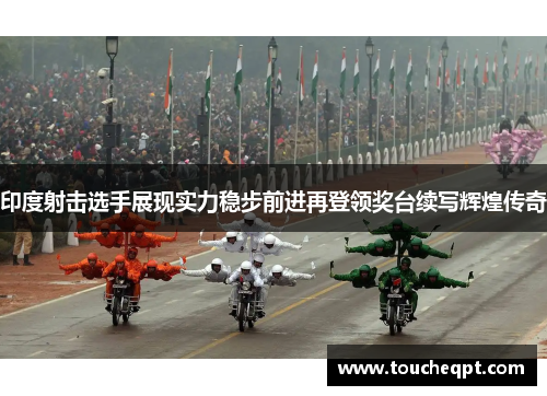 印度射击选手展现实力稳步前进再登领奖台续写辉煌传奇