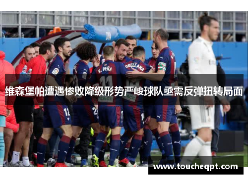 维森堡帕遭遇惨败降级形势严峻球队亟需反弹扭转局面