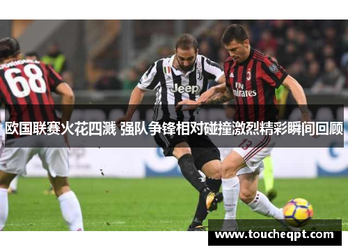 欧国联赛火花四溅 强队争锋相对碰撞激烈精彩瞬间回顾